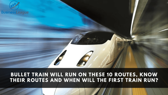 Bullet Train Route: Bullet train will run on these 10 routes, know their routes and when will the first train run?