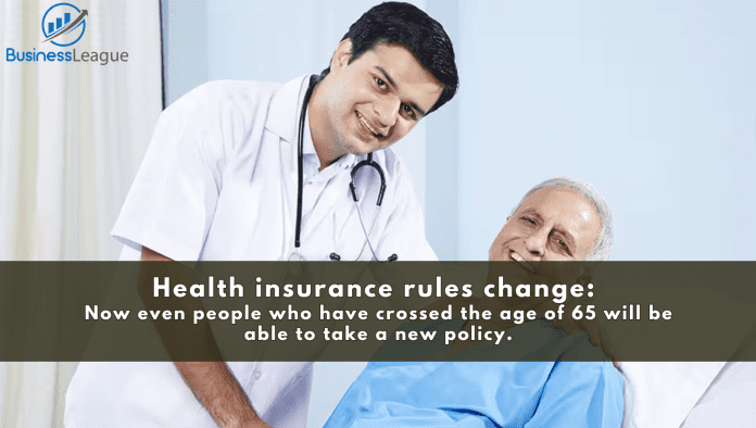 Health insurance rules change: Now even people who have crossed the age of 65 will be able to take a new policy.