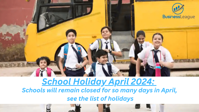 School Holiday April 2024: Big relief news for school students, schools will remain closed for so many days in April, see the list of holidays