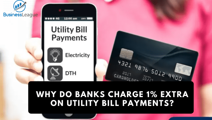 Why do banks charge 1% extra on utility bill payments?
