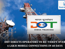 DoT directs operators to Re-verify over 6 lakh mobile connections in 60 days