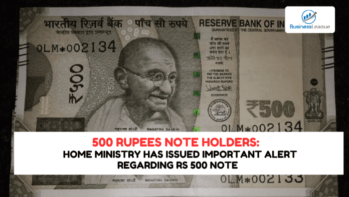 500 Rupees Note Holders! Home Ministry has issued important alert regarding Rs 500 note, know the latest update