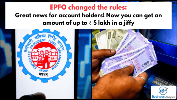 EPFO changed the rules: Great news for account holders! Now you can get an amount of up to ₹ 5 lakh in a jiffy