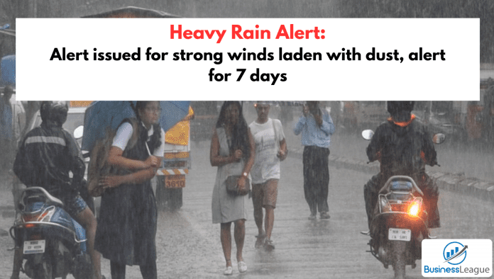 Heavy Rain Alert: Alert issued for strong winds laden with dust, alert for 7 days