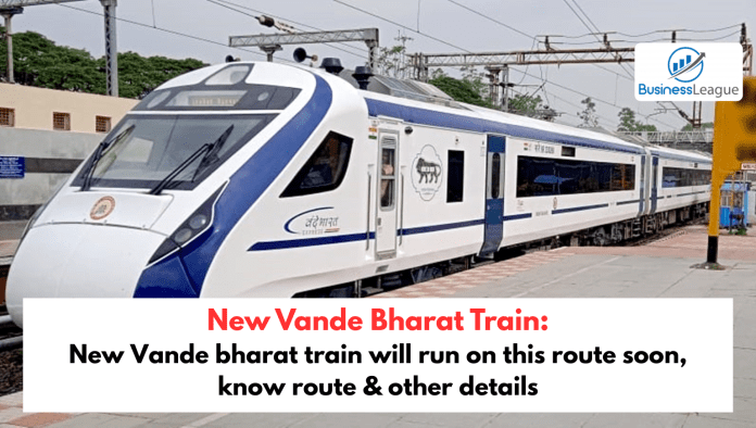 New Vande Bharat Train: Good news for passengers! New Vande bharat train will run on this route soon, know route & other details